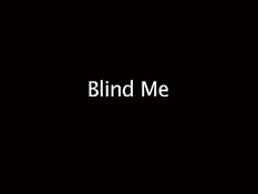 Blind me