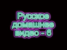 Русское домашнее видео 6. Общение и любовь